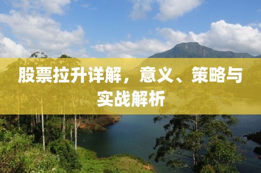股票拉升详解，意义、策略与实战解析