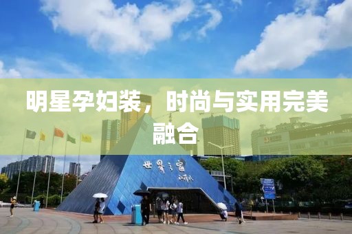 明星孕妇装，时尚与实用完美融合
