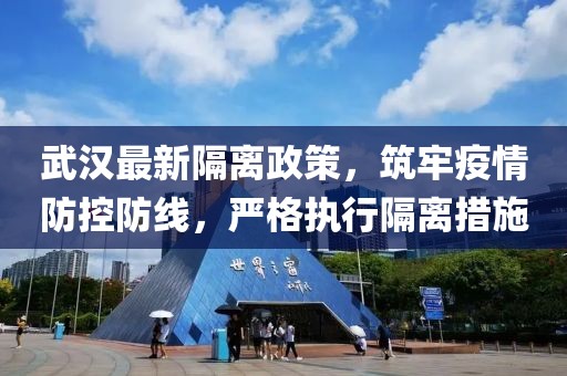 武汉最新隔离政策，筑牢疫情防控防线，严格执行隔离措施