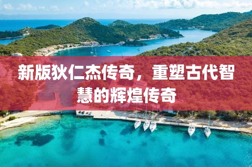 新版狄仁杰传奇，重塑古代智慧的辉煌传奇
