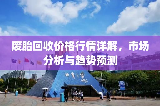 废胎回收价格行情详解，市场分析与趋势预测