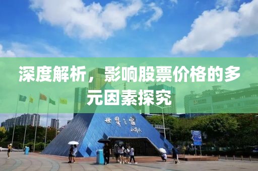 深度解析，影响股票价格的多元因素探究