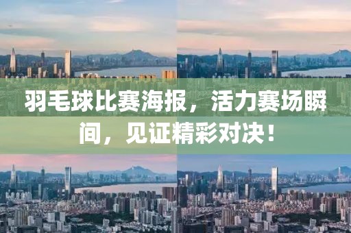 羽毛球比赛海报，活力赛场瞬间，见证精彩对决！
