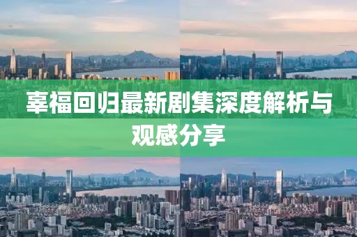 辜福回归最新剧集深度解析与观感分享