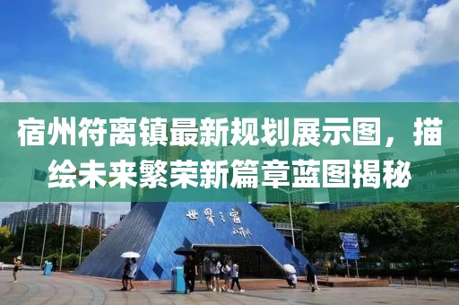 宿州符离镇最新规划展示图，描绘未来繁荣新篇章蓝图揭秘