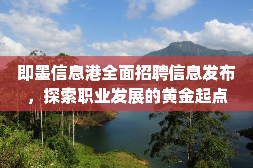 即墨信息港全面招聘信息发布，探索职业发展的黄金起点