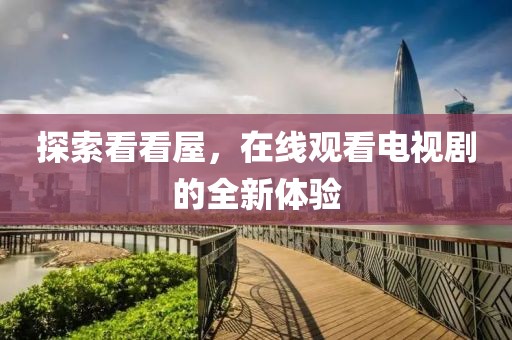 探索看看屋，在线观看电视剧的全新体验