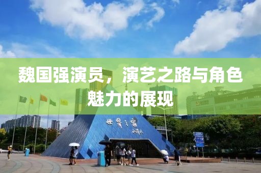 魏国强演员，演艺之路与角色魅力的展现