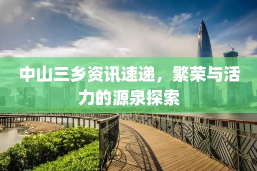 中山三乡资讯速递，繁荣与活力的源泉探索