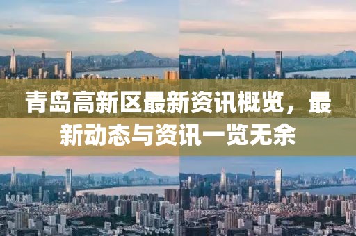 青岛高新区最新资讯概览，最新动态与资讯一览无余