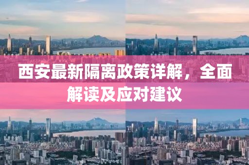 西安最新隔离政策详解，全面解读及应对建议