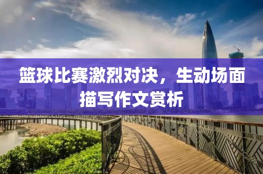 篮球比赛激烈对决，生动场面描写作文赏析