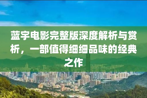 蓝宇电影完整版深度解析与赏析，一部值得细细品味的经典之作