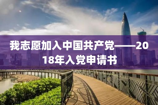 我志愿加入中国共产党——2018年入党申请书