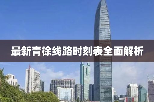 最新青徐线路时刻表全面解析