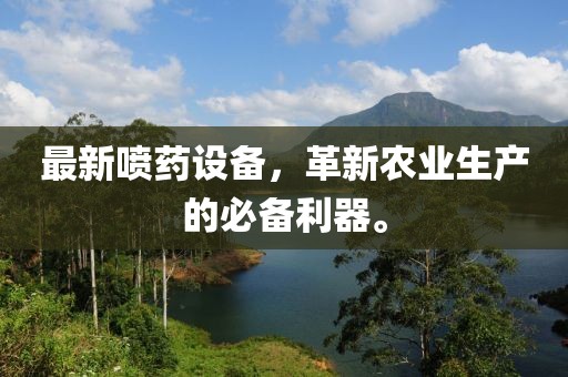 最新喷药设备，革新农业生产的必备利器。