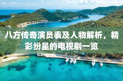 八方传奇演员表及人物解析，精彩纷呈的电视剧一览