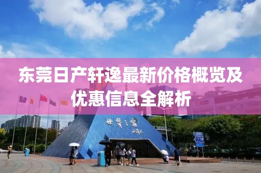 东莞日产轩逸最新价格概览及优惠信息全解析