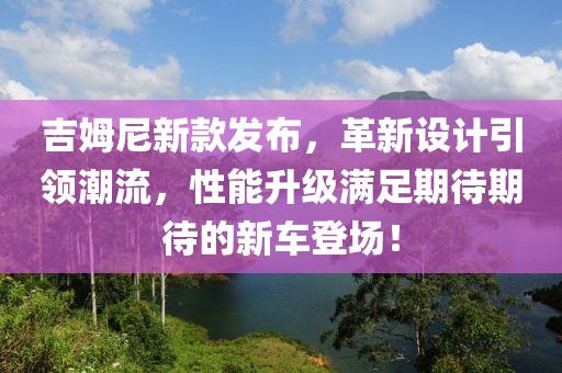 吉姆尼新款发布，革新设计引领潮流，性能升级满足期待期待的新车登场！