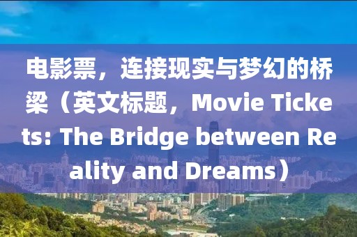 电影票，连接现实与梦幻的桥梁（英文标题，Movie Tickets: The Bridge between Reality and Dreams）