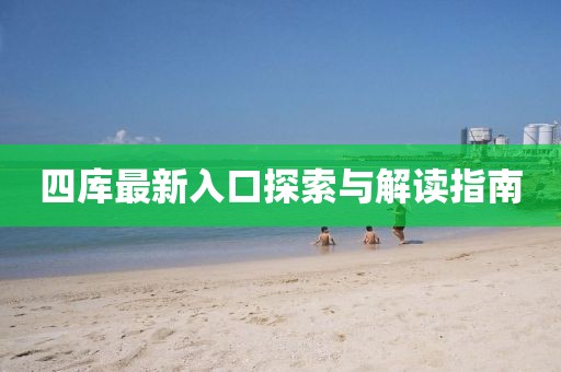 四库最新入口探索与解读指南