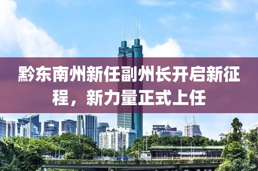 黔东南州新任副州长开启新征程，新力量正式上任