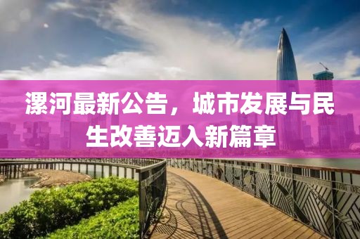 漯河最新公告，城市发展与民生改善迈入新篇章