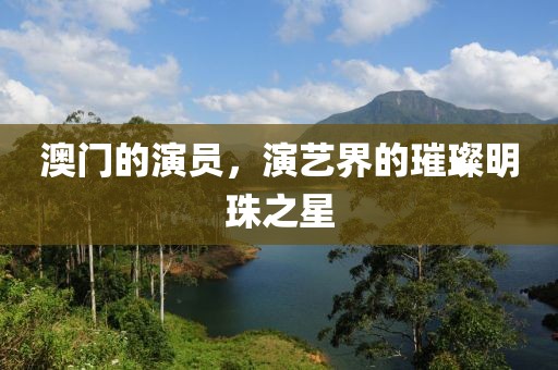 澳门的演员，演艺界的璀璨明珠之星