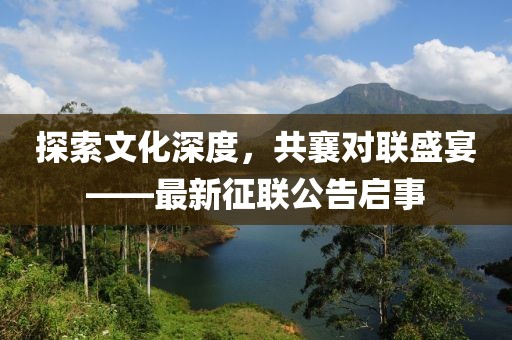 探索文化深度，共襄对联盛宴——最新征联公告启事