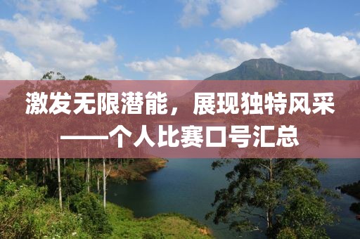 激发无限潜能，展现独特风采——个人比赛口号汇总