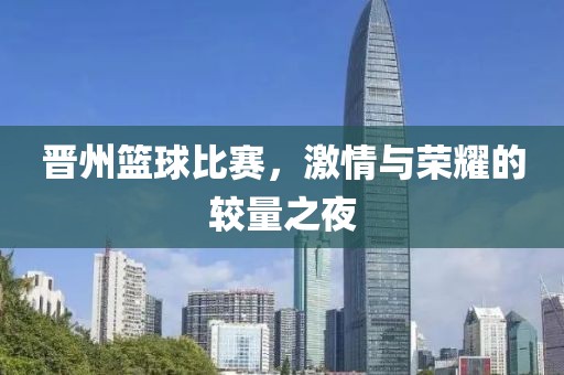 晋州篮球比赛，激情与荣耀的较量之夜