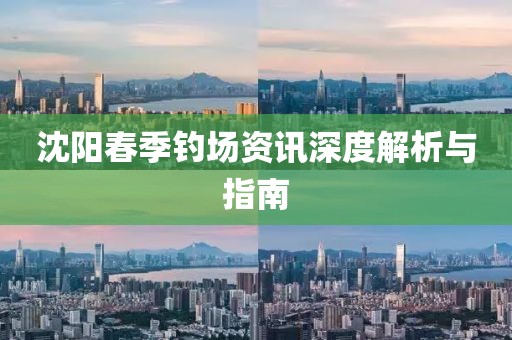 沈阳春季钓场资讯深度解析与指南
