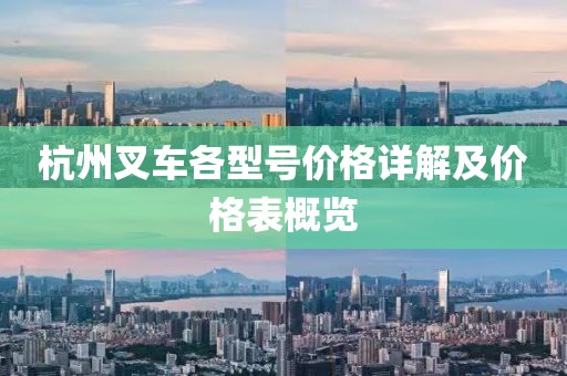 杭州叉车各型号价格详解及价格表概览