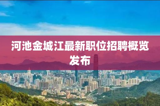 河池金城江最新职位招聘概览发布