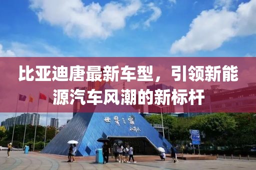 比亚迪唐最新车型，引领新能源汽车风潮的新标杆