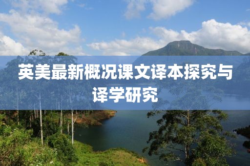 英美最新概况课文译本探究与译学研究