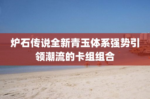 炉石传说全新青玉体系强势引领潮流的卡组组合