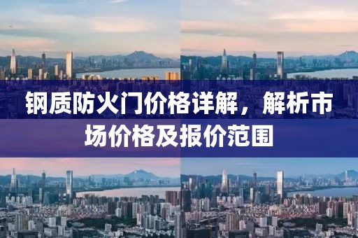 钢质防火门价格详解，解析市场价格及报价范围