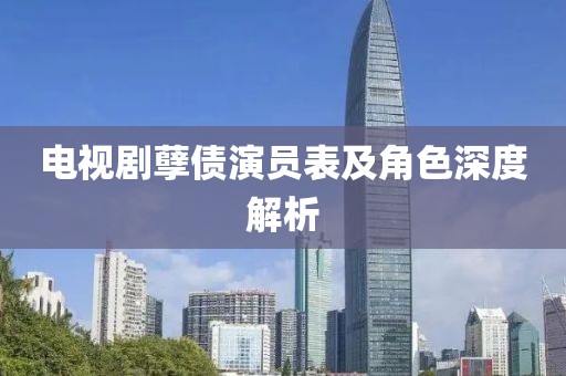 电视剧孽债演员表及角色深度解析