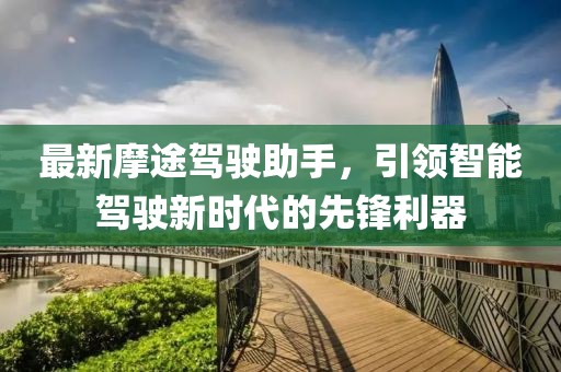 最新摩途驾驶助手，引领智能驾驶新时代的先锋利器