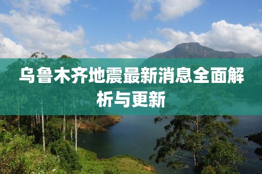乌鲁木齐地震最新消息全面解析与更新