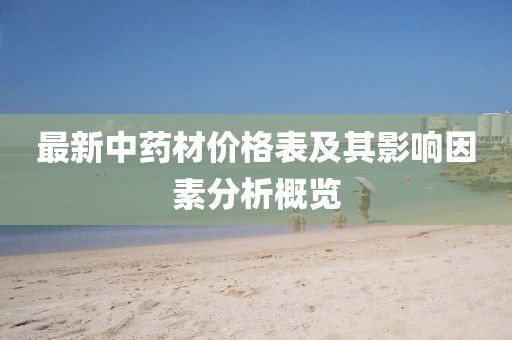 最新中药材价格表及其影响因素分析概览