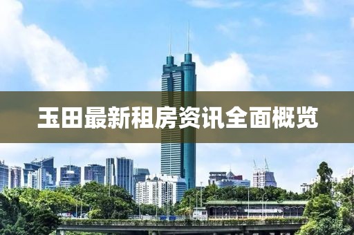 玉田最新租房资讯全面概览