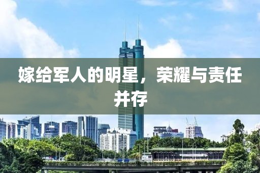 嫁给军人的明星，荣耀与责任并存