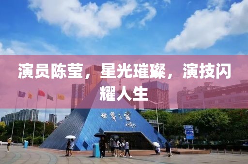 演员陈莹，星光璀璨，演技闪耀人生