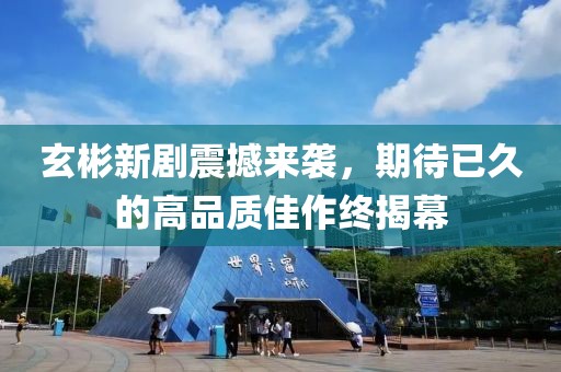 玄彬新剧震撼来袭，期待已久的高品质佳作终揭幕