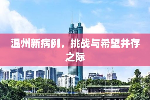 温州新病例，挑战与希望并存之际