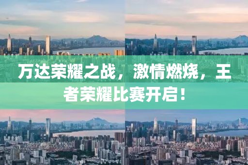 万达荣耀之战，激情燃烧，王者荣耀比赛开启！