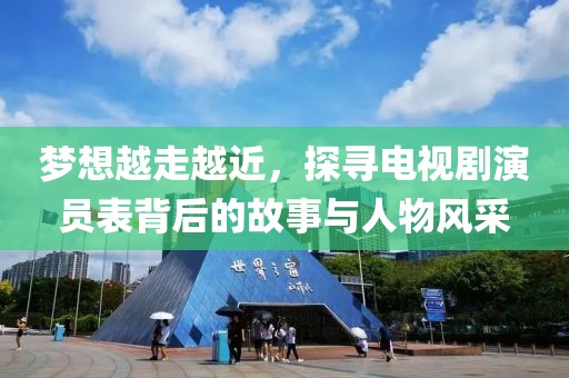 梦想越走越近，探寻电视剧演员表背后的故事与人物风采