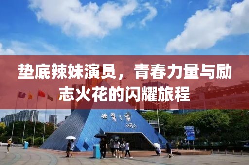 垫底辣妹演员，青春力量与励志火花的闪耀旅程